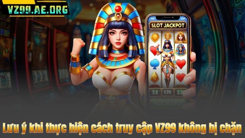 Cách Truy Cập VZ99 Không Bị Chặn – Hướng Dẫn Đơn Giản Dễ Hiểu 10 Lưu ý khi thực hiện cách truy cập VZ99 không bị chặn