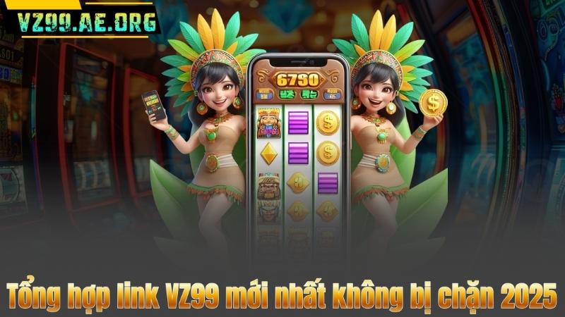 Cách Truy Cập VZ99 Không Bị Chặn – Hướng Dẫn Đơn Giản Dễ Hiểu 8 Tổng hợp link VZ99 mới nhất không bị chặn 2025