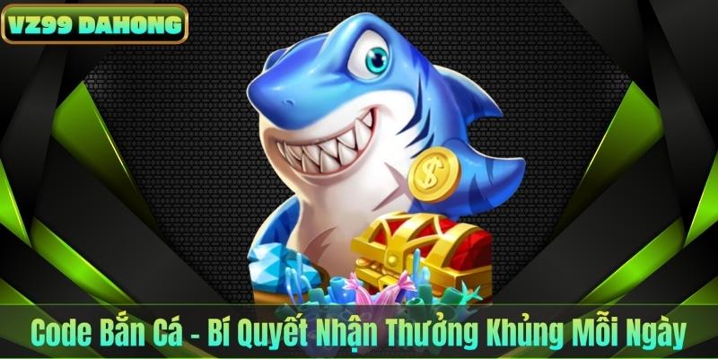 Code Bắn Cá – Bí Quyết Nhận Thưởng Khủng Mỗi Ngày 1 Code Bắn Cá – Bí Quyết Nhận Thưởng Khủng Mỗi Ngày