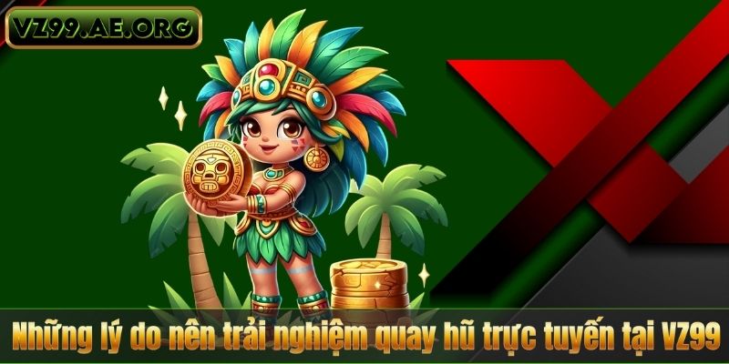 Quay hũ trực tuyến – Khám phá slot game đỉnh cao tại VZ99 8 Những lý do nên trải nghiệm quay hũ trực tuyến tại VZ99