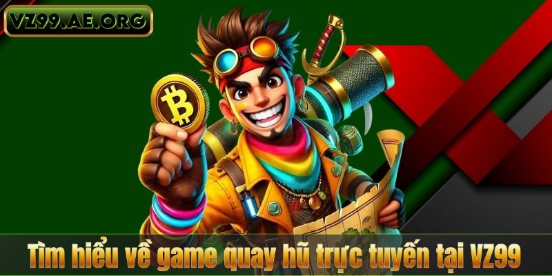 Quay hũ trực tuyến – Khám phá slot game đỉnh cao tại VZ99 6 Tìm hiểu về game quay hũ trực tuyến tại VZ99