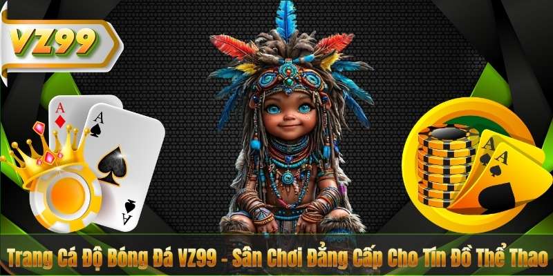 Trang Cá Độ Bóng Đá VZ99 – Sân Chơi Đẳng Cấp Cho Tín Đồ Thể Thao