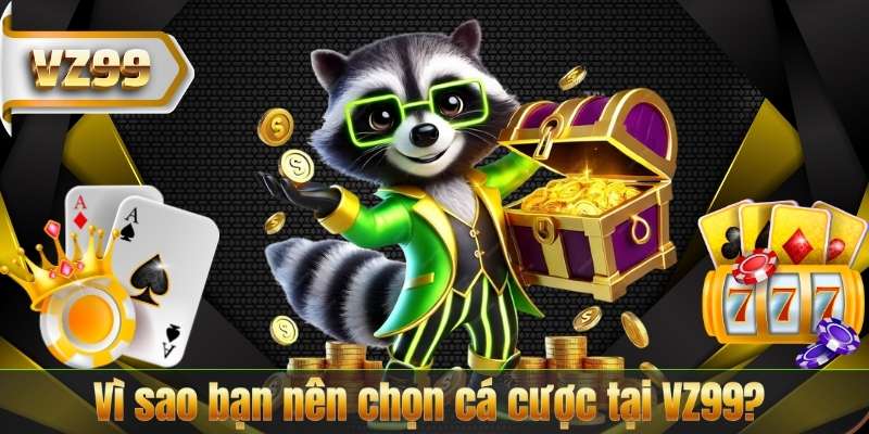 TRANG CHỦ 16 Vì sao bạn nên chọn cá cược tại VZ99?